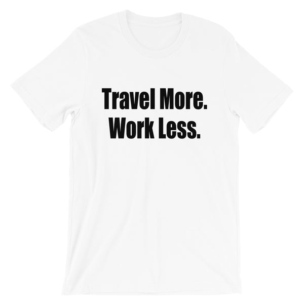 Travel More. Work Less. Tee