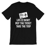 Life is Short Buy the Ticket Tee