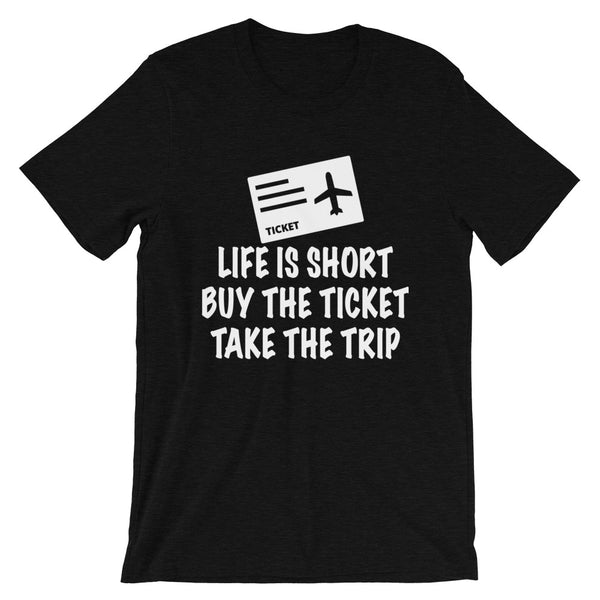 Life is Short Buy the Ticket Tee